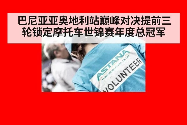 巴尼亚亚奥地利站巅峰对决提前三轮锁定摩托车世锦赛年度总冠军