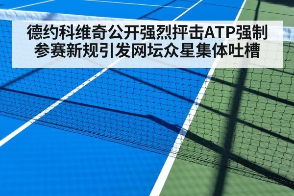 德约科维奇公开强烈抨击ATP强制参赛新规引发网坛众星集体吐槽
