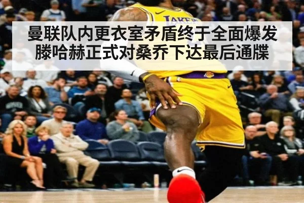 曼联队内更衣室矛盾终于全面爆发滕哈赫正式对桑乔下达最后通牒